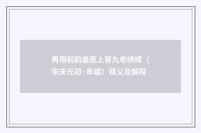 再用前韵盖座上有九老绣幛（宋末元初·牟巘）释义及解释