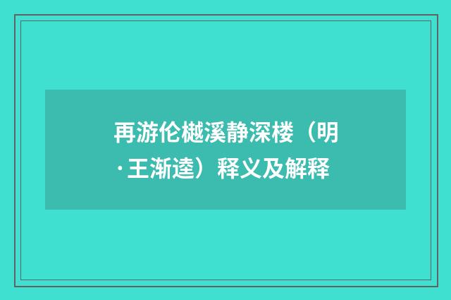 再游伦樾溪静深楼（明·王渐逵）释义及解释