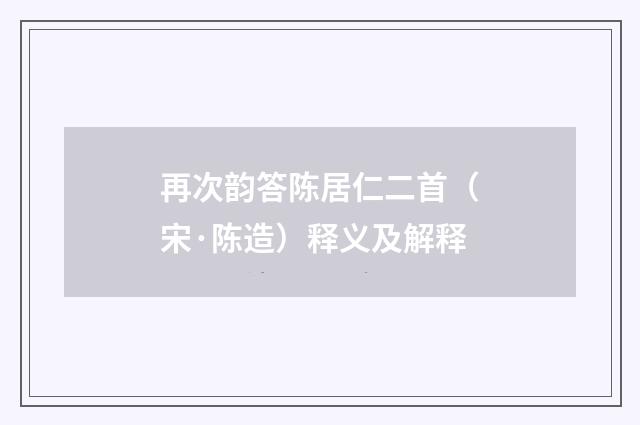 再次韵答陈居仁二首（宋·陈造）释义及解释