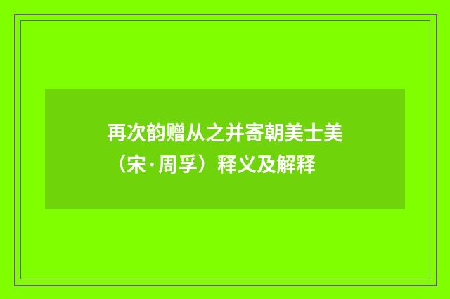 再次韵赠从之并寄朝美士美（宋·周孚）释义及解释