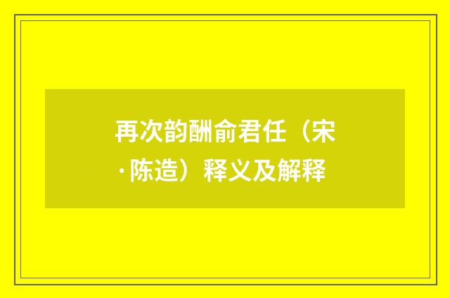 再次韵酬俞君任（宋·陈造）释义及解释