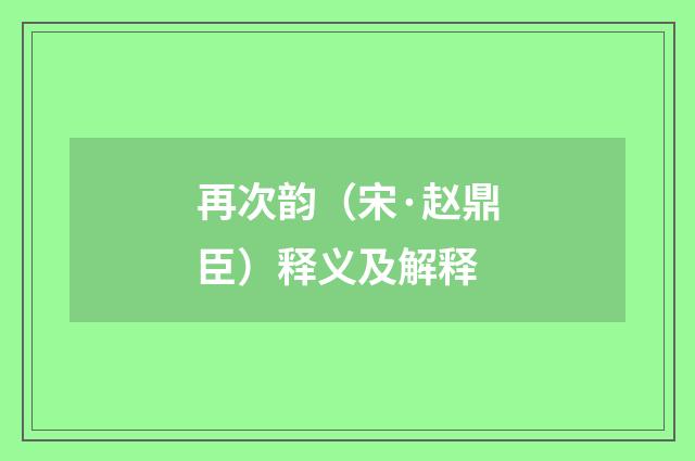 再次韵（宋·赵鼎臣）释义及解释