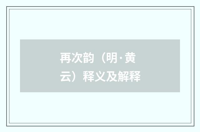 再次韵（明·黄云）释义及解释