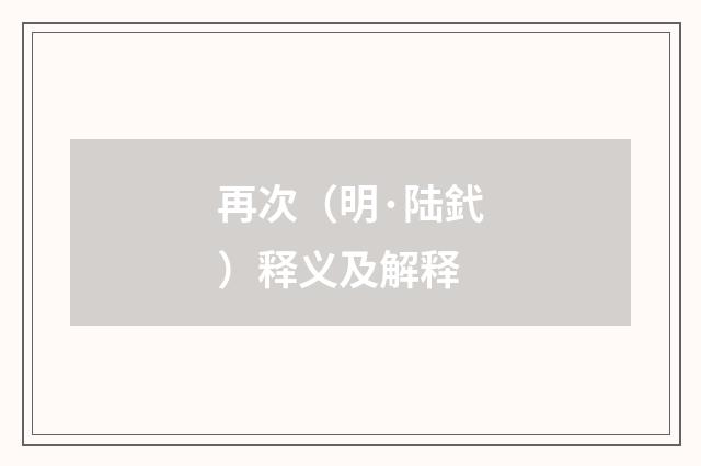 再次（明·陆釴）释义及解释