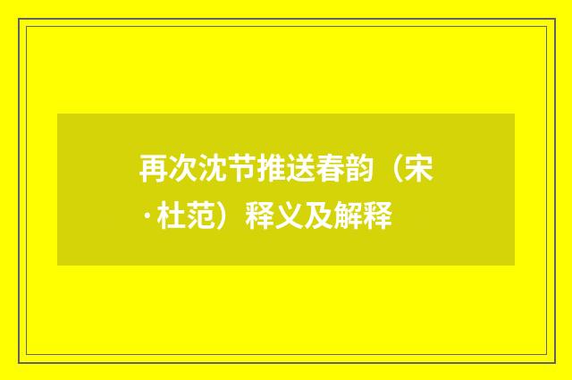 再次沈节推送春韵（宋·杜范）释义及解释