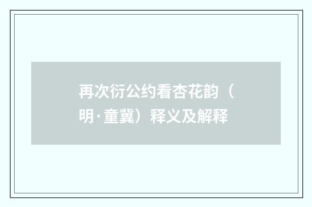 再次衍公约看杏花韵（明·童冀）释义及解释