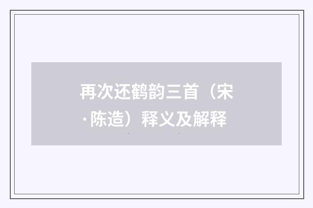 再次还鹤韵三首（宋·陈造）释义及解释