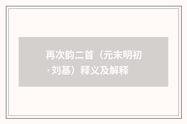 再次韵二首（元末明初·刘基）释义及解释