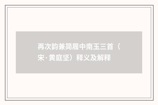 再次韵兼简履中南玉三首（宋·黄庭坚）释义及解释