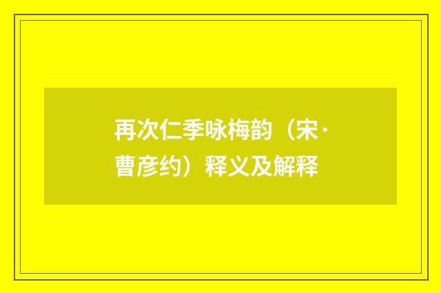 再次仁季咏梅韵（宋·曹彦约）释义及解释