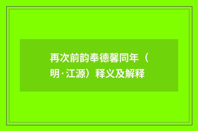 再次前韵奉德馨同年（明·江源）释义及解释