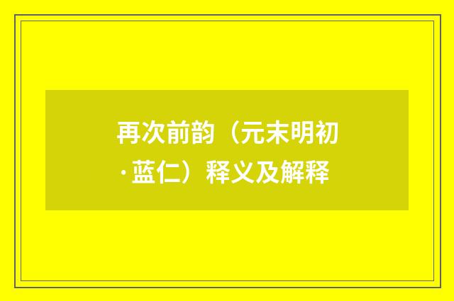 再次前韵（元末明初·蓝仁）释义及解释
