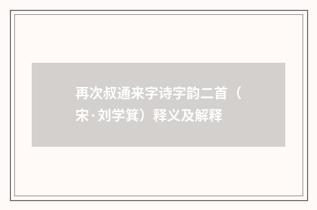 再次叔通来字诗字韵二首（宋·刘学箕）释义及解释