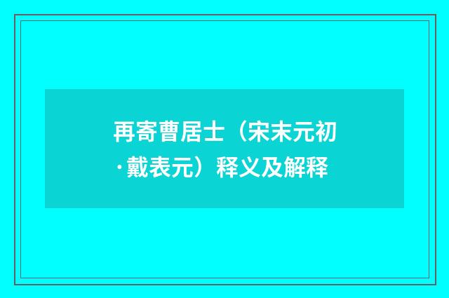 再寄曹居士（宋末元初·戴表元）释义及解释