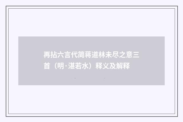 再拈六言代简蒋道林未尽之意三首（明·湛若水）释义及解释