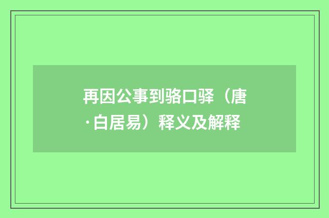 再因公事到骆口驿（唐·白居易）释义及解释