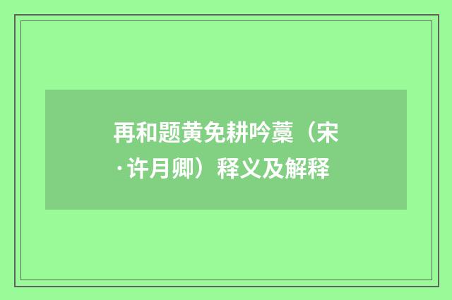 再和题黄免耕吟藁（宋·许月卿）释义及解释