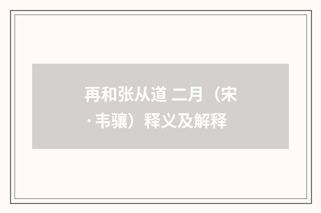 再和张从道 二月（宋·韦骧）释义及解释