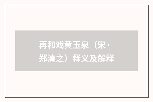 再和戏黄玉泉（宋·郑清之）释义及解释