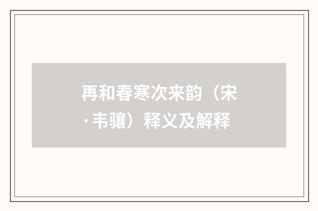 再和春寒次来韵（宋·韦骧）释义及解释