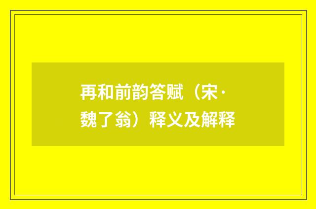 再和前韵答赋（宋·魏了翁）释义及解释