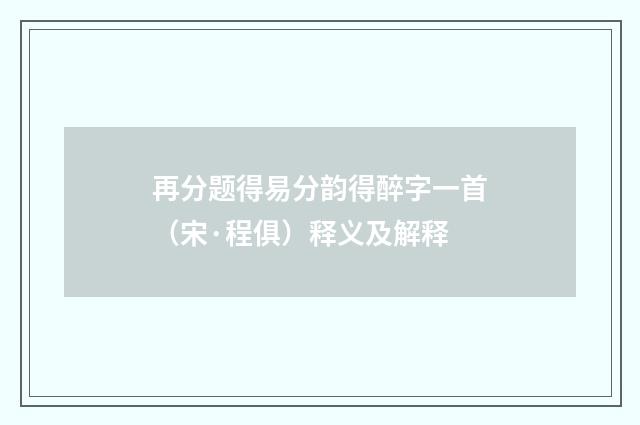 再分题得易分韵得醉字一首（宋·程俱）释义及解释