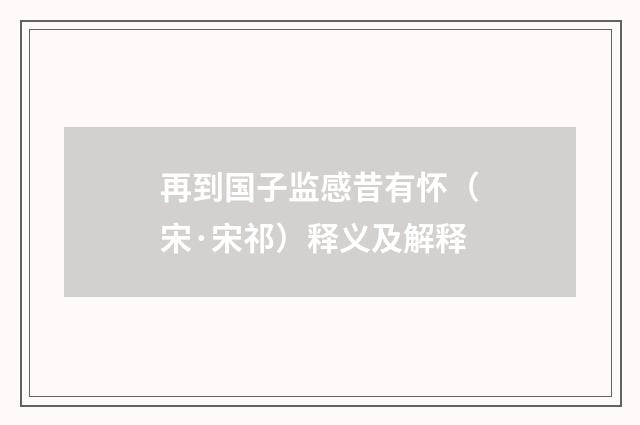 再到国子监感昔有怀（宋·宋祁）释义及解释