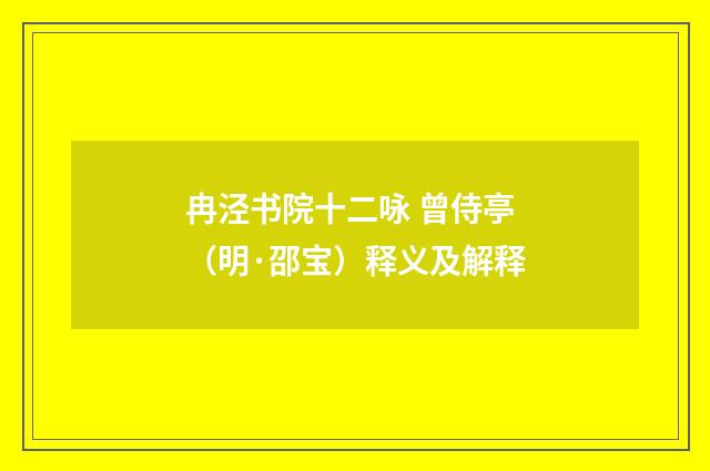 冉泾书院十二咏 曾侍亭（明·邵宝）释义及解释