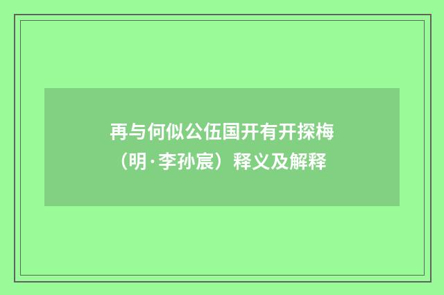 再与何似公伍国开有开探梅（明·李孙宸）释义及解释