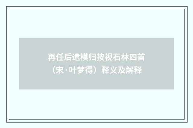 再任后遣模归按视石林四首（宋·叶梦得）释义及解释
