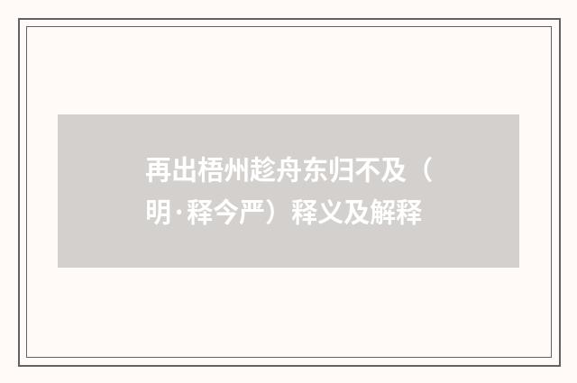 再出梧州趁舟东归不及（明·释今严）释义及解释