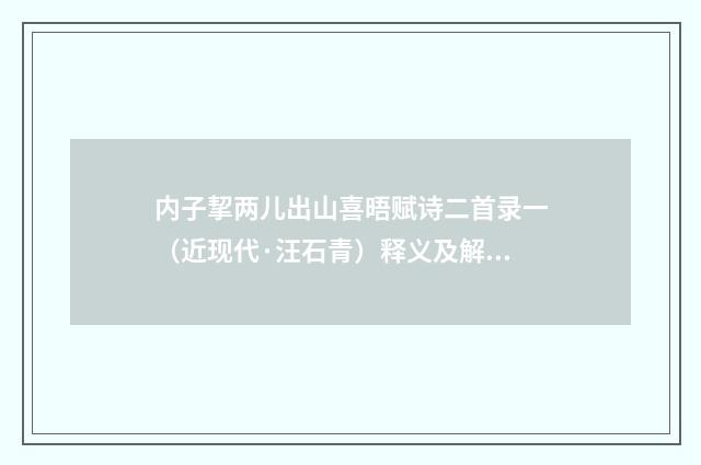 内子挈两儿出山喜晤赋诗二首录一（近现代·汪石青）释义及解释