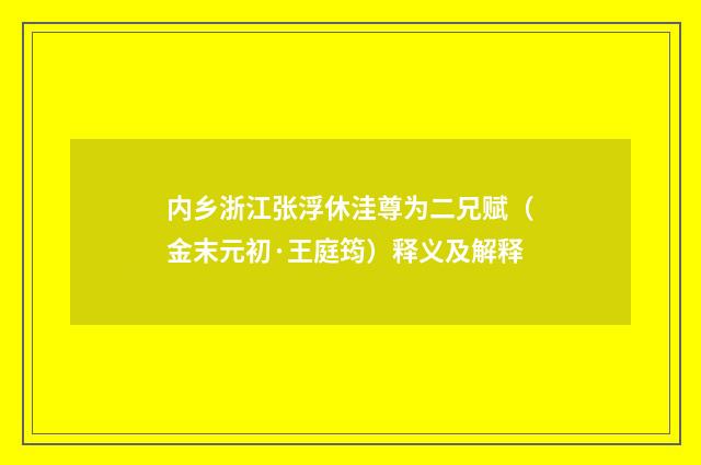 内乡浙江张浮休洼尊为二兄赋（金末元初·王庭筠）释义及解释