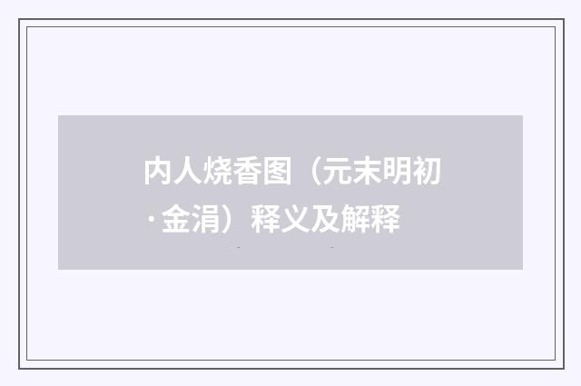 内人烧香图（元末明初·金涓）释义及解释