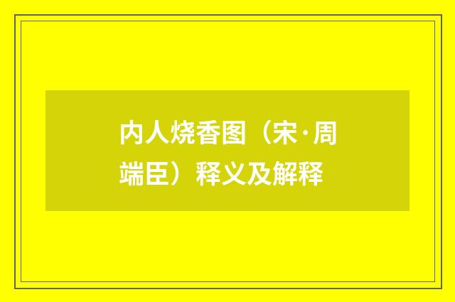 内人烧香图（宋·周端臣）释义及解释