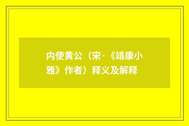 内使黄公（宋·《靖康小雅》作者）释义及解释