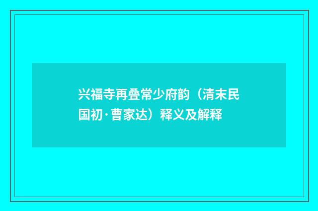 兴福寺再叠常少府韵（清末民国初·曹家达）释义及解释