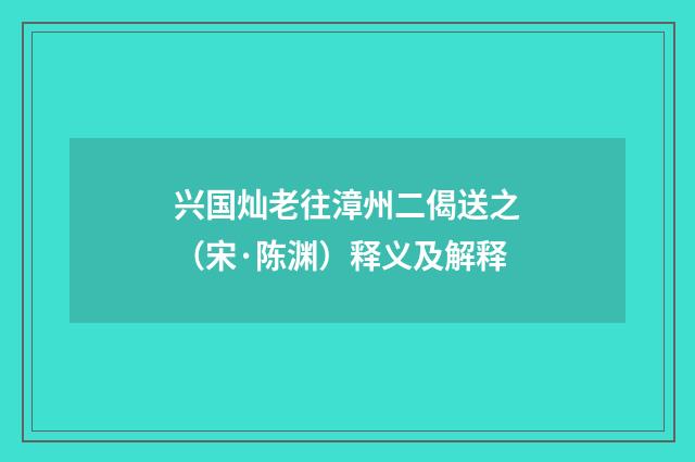 兴国灿老往漳州二偈送之（宋·陈渊）释义及解释