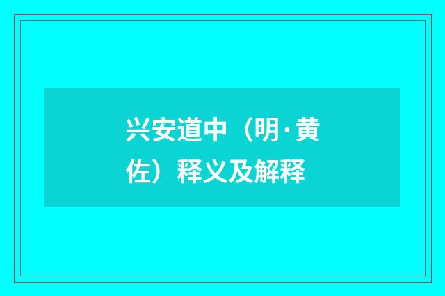 兴安道中（明·黄佐）释义及解释