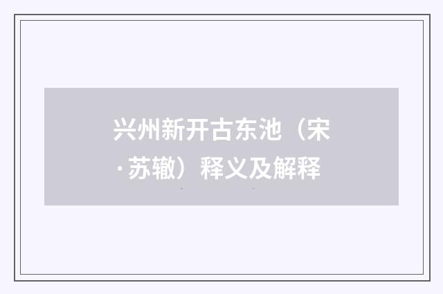 兴州新开古东池（宋·苏辙）释义及解释
