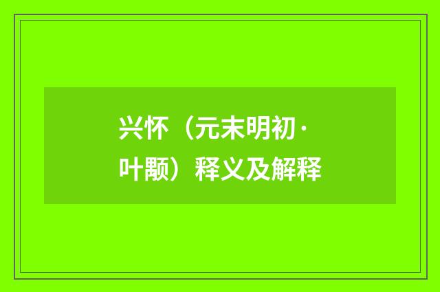 兴怀（元末明初·叶颙）释义及解释