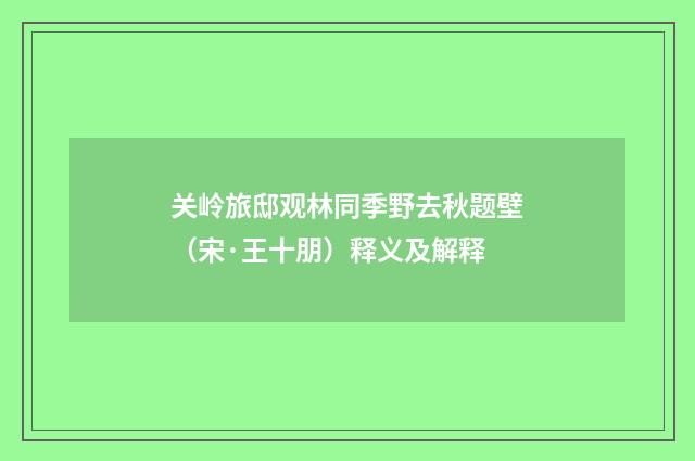 关岭旅邸观林同季野去秋题壁（宋·王十朋）释义及解释