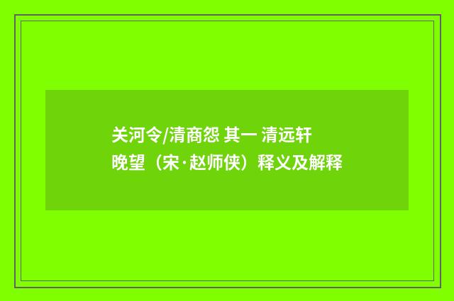关河令/清商怨 其一 清远轩晚望（宋·赵师侠）释义及解释