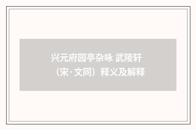 兴元府园亭杂咏 武陵轩（宋·文同）释义及解释