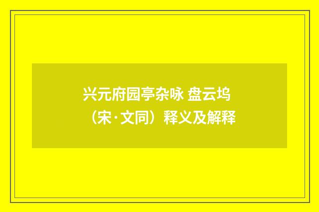 兴元府园亭杂咏 盘云坞（宋·文同）释义及解释