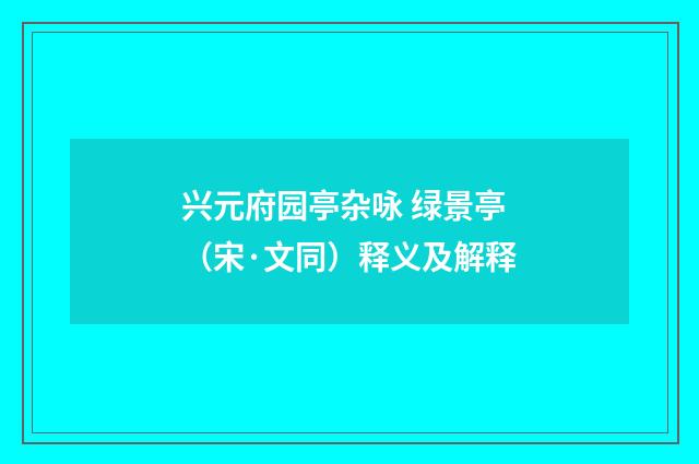 兴元府园亭杂咏 绿景亭（宋·文同）释义及解释