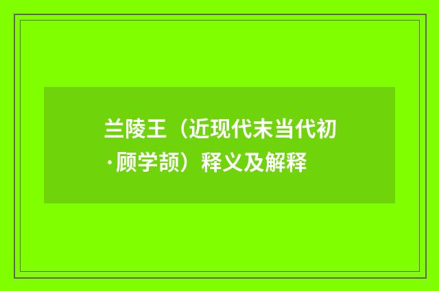 兰陵王（近现代末当代初·顾学颉）释义及解释