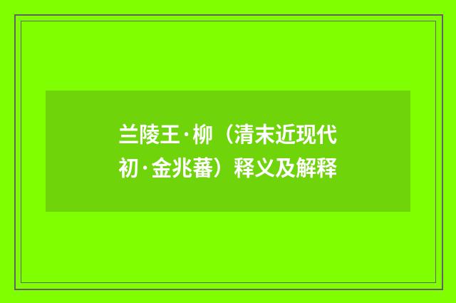 兰陵王·柳（清末近现代初·金兆蕃）释义及解释