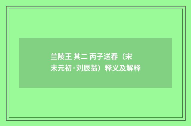 兰陵王 其二 丙子送春（宋末元初·刘辰翁）释义及解释