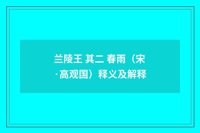 兰陵王 其二 春雨（宋·高观国）释义及解释